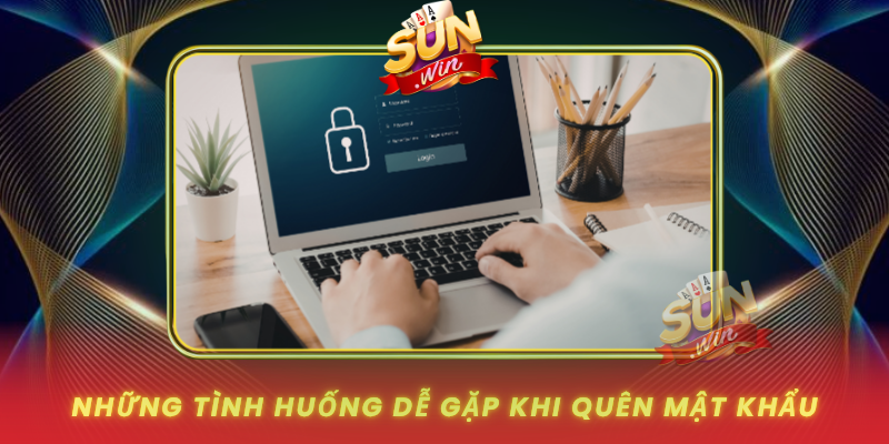 Nhung Tinh Huong De Gap Khi Quen Mat Khau Sunwin